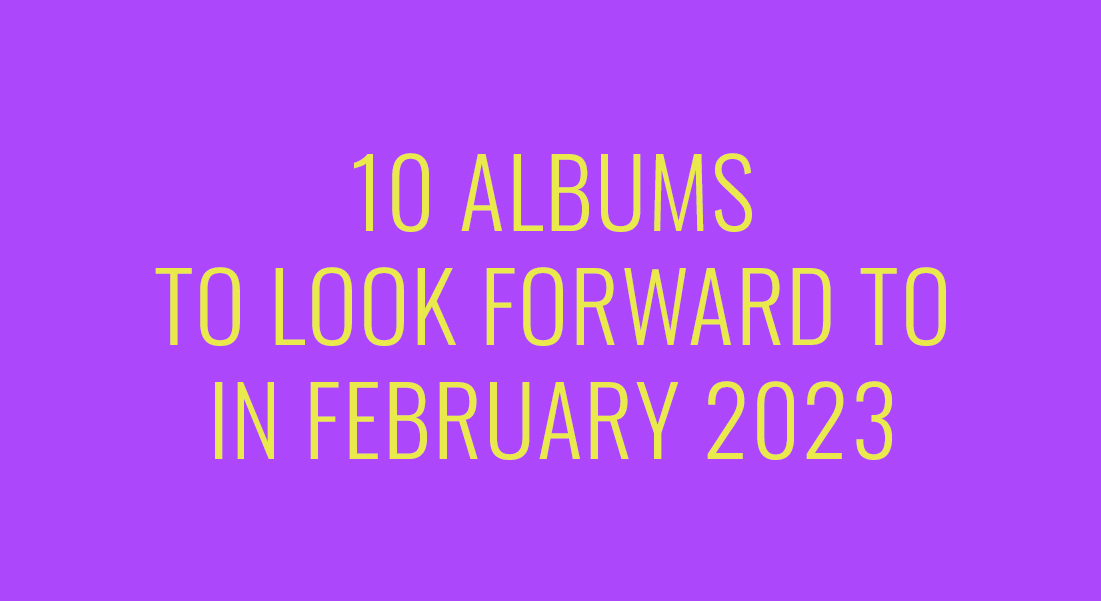 10 Albums to Look Forward to in February 2023 at The Daily Music Report